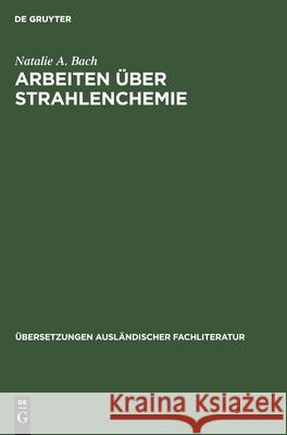 Arbeiten Über Strahlenchemie Natalie A Bach, E Rexer, H Bartel, F Engelhardt 9783112477090 De Gruyter