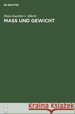 Mass Und Gewicht: Geschichtliche Und Tabellarische Darstellungen Von Den Anfängen Bis Zur Gegenwart Hans-Joachim V Alberti 9783112477618