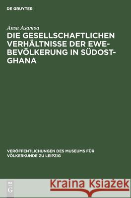 Die Gesellschaftlichen Verhältnisse Der Ewe-Bevölkerung in Südost-Ghana Ansa Asamoa 9783112478271 De Gruyter