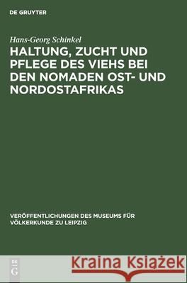 Haltung, Zucht Und Pflege Des Viehs Bei Den Nomaden Ost- Und Nordostafrikas: Ein Beitrag Zur Traditionellen Ökonomie Der Wanderhirten in Semiariden Gebieten Hans-Georg Schinkel 9783112478295