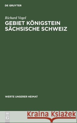 Gebiet Königstein Sächsische Schweiz: Ergebnisse Der Heimatkundlichen Bestandsaufnahme Im Gebiet Von Königstein Und Hohnstein Richard Vogel, Dieter Beege 9783112478332 De Gruyter