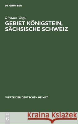 Gebiet Königstein, Sächsische Schweiz: Ergebnisse Der Heimatkundlichen Bestandsaufnahme Im Gebiete Von Königstein/Sächsische Schweiz Richard Vogel 9783112478356 De Gruyter