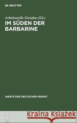 Im Süden Der Barbarine: Ergebnisse Der Heimatkundlichen Bestandsaufnahme Im Gebiet Von Rosenthal Gerhard Engelmann, Arbeitsstelle Dresden, No Contributor 9783112478394 De Gruyter