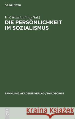 Die Persönlichkeit Im Sozialismus F V Konstantinov, Ingrid Mayer, No Contributor 9783112478714 De Gruyter