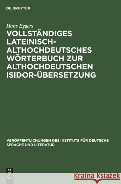 Vollständiges lateinisch-althochdeutsches Wörterbuch zur althochdeutschen Isidor-Übersetzung Hans Eggers 9783112478776 De Gruyter