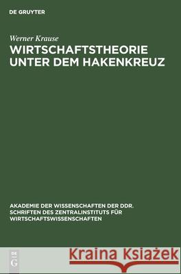 Wirtschaftstheorie Unter Dem Hakenkreuz: Die Bürgerliche Politische Ökonomie in Deutschland Während Der Faschistischen Herrschaft Krause, Werner 9783112479230 de Gruyter