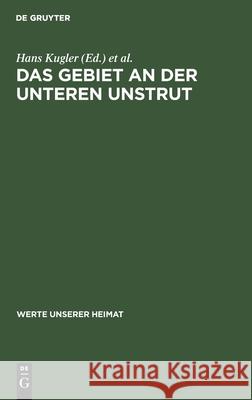 Das Gebiet an Der Unteren Unstrut: Ergebnisse Der Heimatkundlichen Bestandsaufnahme in Den Gebieten Wiehe, Nebra Und Freyburg Kugler, Hans 9783112479353