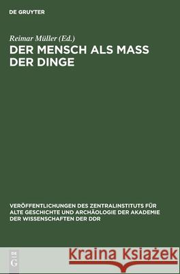 Der Mensch ALS Mass Der Dinge: Studien Zum Griechischen Menschenbild in Der Zeit Der Blüte Und Krise Der Polis Müller, Reimar 9783112479476