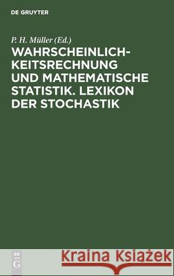 Wahrscheinlichkeitsrechnung Und Mathematische Statistik. Lexikon Der Stochastik P H Müller, No Contributor 9783112479933 De Gruyter