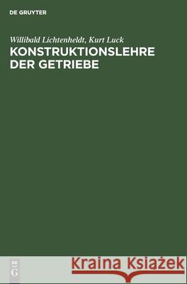 Konstruktionslehre Der Getriebe Willibald Kurt Lichtenheldt Luck, Kurt Luck 9783112480113