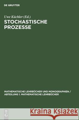 Stochastische Prozesse: Eine Einführung Küchler, Uwe 9783112480434