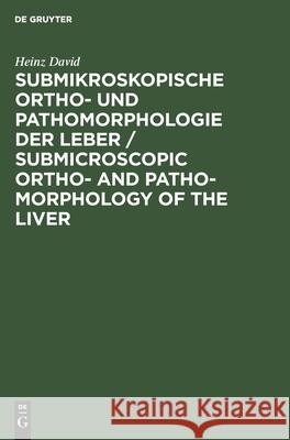 Submikroskopische Ortho- Und Pathomorphologie Der Leber / Submicroscopic Ortho- And Patho-Morphology of the Liver: Textband / Text Volume David, Heinz 9783112480953 de Gruyter