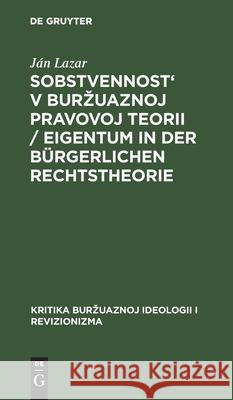 Sobstvennost' V Burzuaznoj Pravovoj Teorii / Eigentum in Der Bürgerlichen Rechtstheorie Ján Lazar, V P Rassochin 9783112481677 De Gruyter