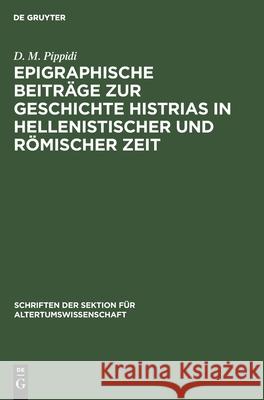 Epigraphische Beiträge zur Geschichte Histrias in hellenistischer und römischer Zeit D M Pippidi 9783112482032 De Gruyter