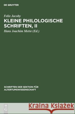 Kleine Philologische Schriften, II Felix Jacoby, Hans Joachim Mette 9783112482094 De Gruyter
