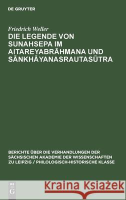 Die Legende Von Sunahsepa Im Aitareyabrāhmana Und Sānkhāyanasrautasūtra Weller, Friedrich 9783112482957