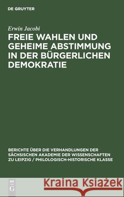 Freie Wahlen Und Geheime Abstimmung in Der Bürgerlichen Demokratie Jacobi, Erwin 9783112483299 de Gruyter