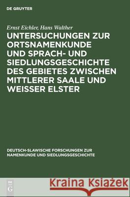 Untersuchungen Zur Ortsnamenkunde Und Sprach- Und Siedlungsgeschichte Des Gebietes Zwischen Mittlerer Saale Und Weisser Elster Eichler, Ernst 9783112484555 de Gruyter