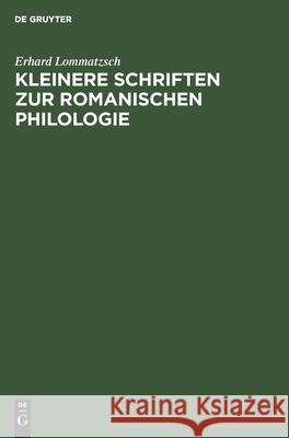 Kleinere Schriften zur Romanischen Philologie Erhard Lommatzsch 9783112485774