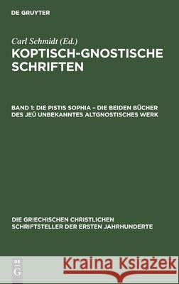 Die Pistis Sophia - Die Beiden Bücher Des Jeû Unbekanntes Altgnostisches Werk Schmidt, Carl 9783112485934