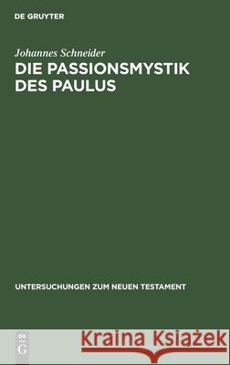 Die Passionsmystik Des Paulus: Ihr Wesen / Ihr Hintergrund Und Ihre Nachwirkungen Schneider, Johannes 9783112486214