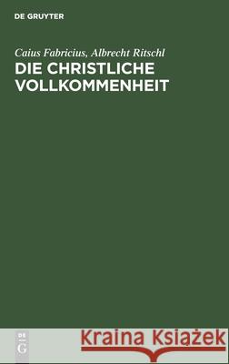 Die Christliche Vollkommenheit: Ein Vortrag. Unterricht in Der Christlichen Religion Caius Albrecht Fabricius Ritschl, Albrecht Ritschl 9783112486252