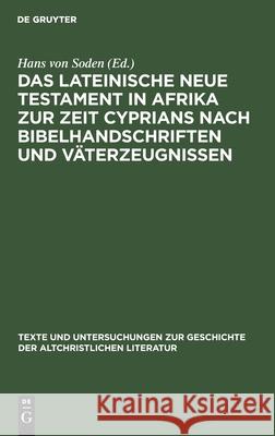 Das Lateinische Neue Testament in Afrika Zur Zeit Cyprians Nach Bibelhandschriften Und Väterzeugnissen Soden, Hans Von 9783112486290 de Gruyter