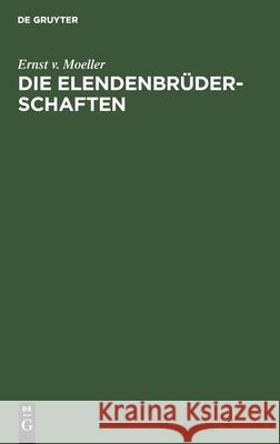 Die Elendenbrüderschaften: Ein Beitrag Zur Geschichte Der Fremdenfürsorge Im Mittelalter Ernst V Moeller 9783112486337 De Gruyter