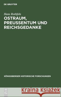 Ostraum, Preussentum Und Reichsgedanke: Historische Abhandlungen, Vorträge Und Reden Rothfels, Hans 9783112486894 de Gruyter