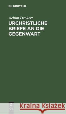 Urchristliche Briefe an Die Gegenwart: Eine Freihe Wiedergabe Der Briefe Des Neuen Testaments Achim Deckert 9783112487051 De Gruyter