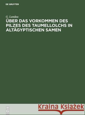 Über Das Vorkommen Des Pilzes Des Taumellolchs in Altägyptischen Samen Landau, G. 9783112490334 de Gruyter