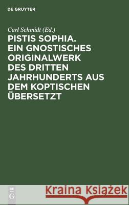 Pistis Sophia. Ein Gnostisches Originalwerk Des Dritten Jahrhunderts Aus Dem Koptischen Übersetzt Carl Schmidt, No Contributor 9783112490792 De Gruyter