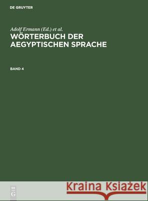 Wörterbuch Der Aegyptischen Sprache. Band 4 Adolf Erman, Hermann Grapow, No Contributor 9783112491034 De Gruyter