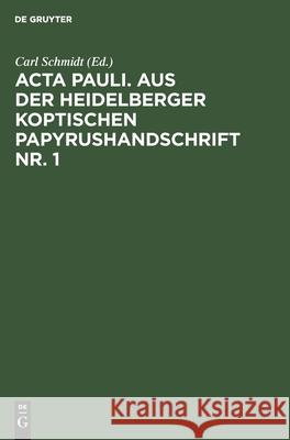 ACTA Pauli. Aus Der Heidelberger Koptischen Papyrushandschrift Nr. 1: Übersetzung, Untersuchungen Und Koptischer Text Carl Schmidt, No Contributor 9783112491294 De Gruyter