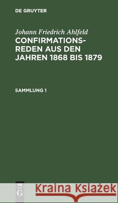 Johann Friedrich Ahlfeld: Confirmationsreden Aus Den Jahren 1868 Bis 1879. Sammlung 1 Fr Ahlfeld 9783112491737 De Gruyter