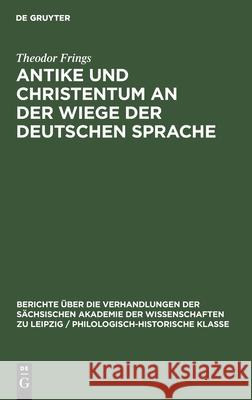 Antike und Christentum an der Wiege der Deutschen Sprache Theodor Frings 9783112498330 De Gruyter