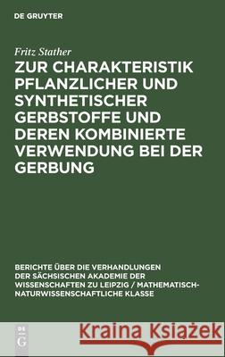 Zur Charakteristik Pflanzlicher Und Synthetischer Gerbstoffe Und Deren Kombinierte Verwendung Bei Der Gerbung Stather, Fritz 9783112498439