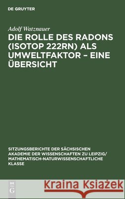 Die Rolle Des Radons (Isotop 222rn) ALS Umweltfaktor - Eine Übersicht Watznauer, Adolf 9783112498958 de Gruyter