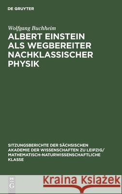 Albert Einstein ALS Wegbereiter Nachklassischer Physik Wolfgang Buchheim 9783112499276 De Gruyter