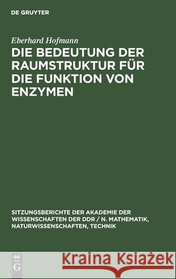 Die Bedeutung Der Raumstruktur Für Die Funktion Von Enzymen Hofmann, Eberhard 9783112502839 de Gruyter