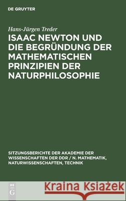Isaac Newton Und Die Begründung Der Mathematischen Prinzipien Der Naturphilosophie Treder, Hans-Jürgen 9783112502938 de Gruyter
