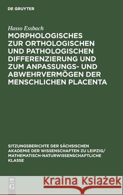 Morphologisches zur orthologischen und pathologischen Differenzierung und zum Anpassungs- und Abwehrvermögen der menschlichen Placenta Hasso Essbach 9783112503195 De Gruyter