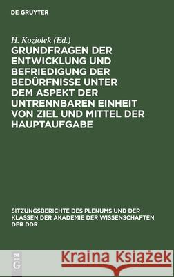 Grundfragen Der Entwicklung Und Befriedigung Der Bedürfnisse Unter Dem Aspekt Der Untrennbaren Einheit Von Ziel Und Mittel Der Hauptaufgabe Koziolek, H. 9783112503294 de Gruyter