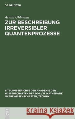 Zur Beschreibung Irreversibler Quantenprozesse Uhlmann, Armin 9783112503355 de Gruyter