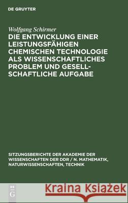 Die Entwicklung Einer Leistungsfähigen Chemischen Technologie ALS Wissenschaftliches Problem Und Gesellschaftliche Aufgabe Schirmer, Wolfgang 9783112504437 de Gruyter