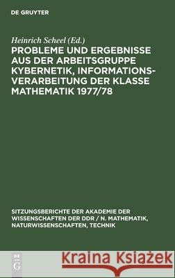 Probleme und Ergebnisse aus der Arbeitsgruppe Kybernetik, Informationsverarbeitung der Klasse Mathematik 1977/78 Heinrich Scheel, No Contributor 9783112504550 De Gruyter