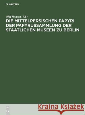 Die Mittelpersischen Papyri Der Papyrussammlung Der Staatlichen Museen Zu Berlin: Einzelausgabe Hansen, Olaf 9783112504956