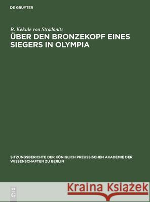 Über Den Bronzekopf Eines Siegers in Olympia Kekule Von Stradonitz, R. 9783112505038 de Gruyter