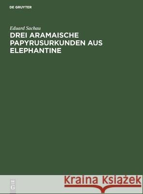 Drei Aramaische Papyrusurkunden Aus Elephantine Eduard Sachau 9783112505175 De Gruyter
