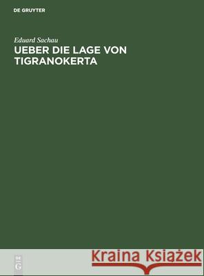 Ueber die Lage von Tigranokerta Eduard Sachau 9783112505496 de Gruyter